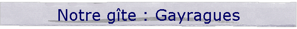 Notre gte : Gayragues